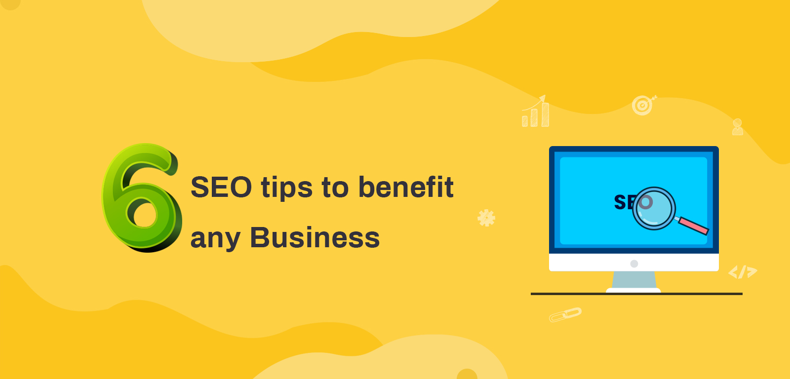 6 SEO TIPS TO BENEFIT ANY BUSINESS